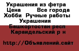 Украшения из фетра › Цена ­ 25 - Все города Хобби. Ручные работы » Украшения   . Башкортостан респ.,Караидельский р-н